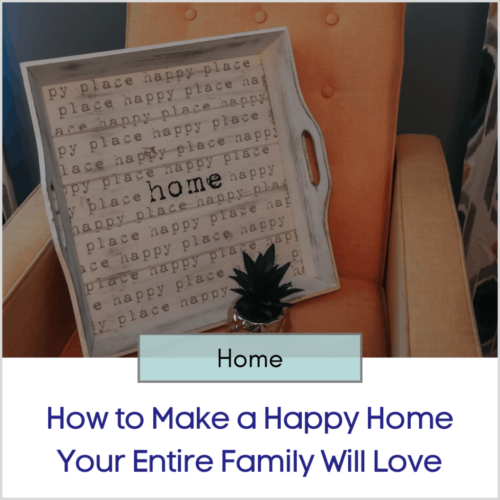 Photo link to an article titled "How to Make a Happy Home Your Entire Family Will Love"