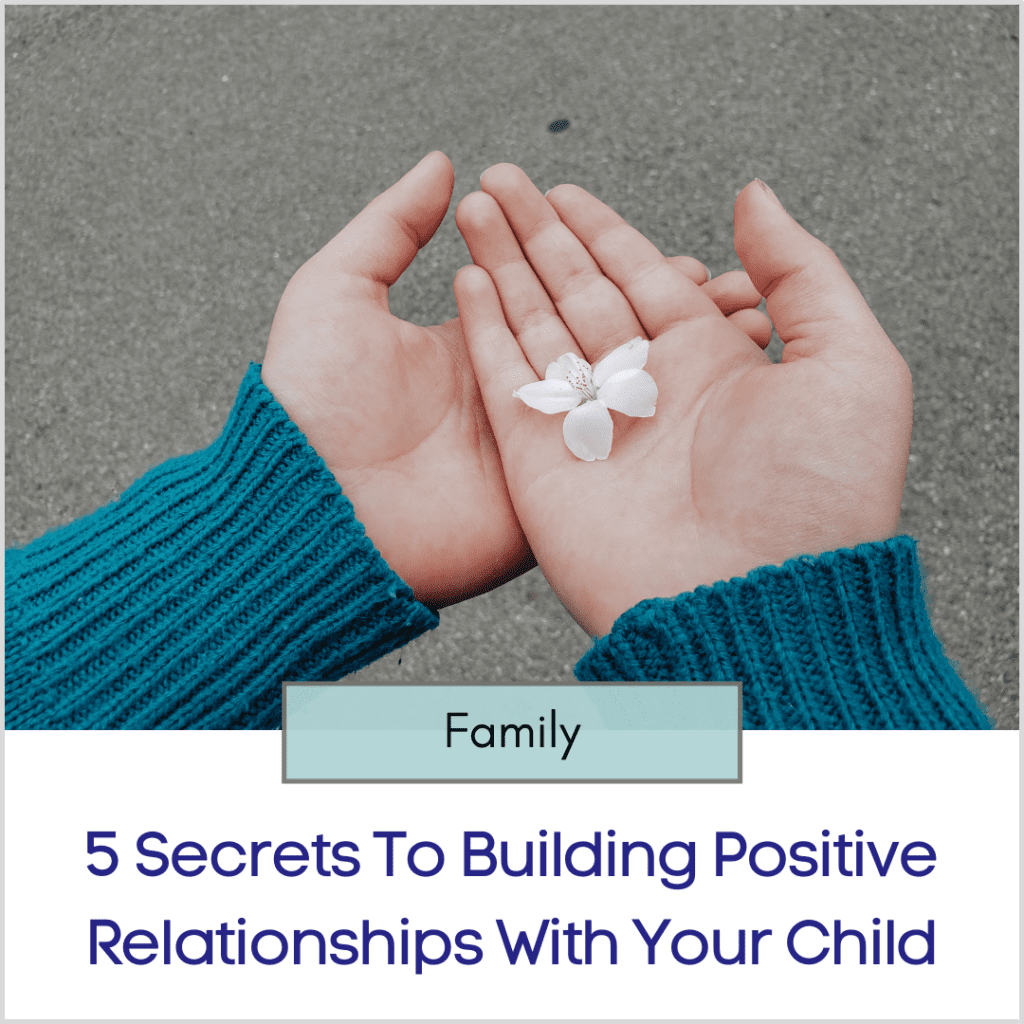 Photo link to an article titled "5 Secrets to Building Positive Relationships With Your Child"